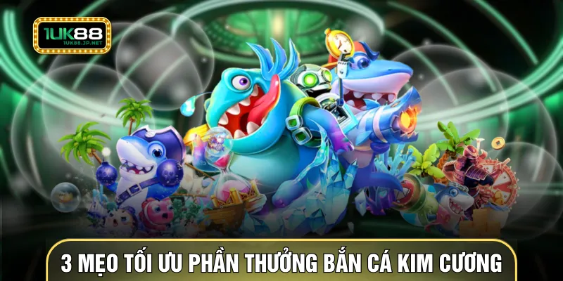 3 mẹo tối ưu phần thưởng trong Bắn Cá Kim Cương
