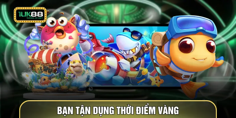 Bạn tận dụng thời điểm vàng