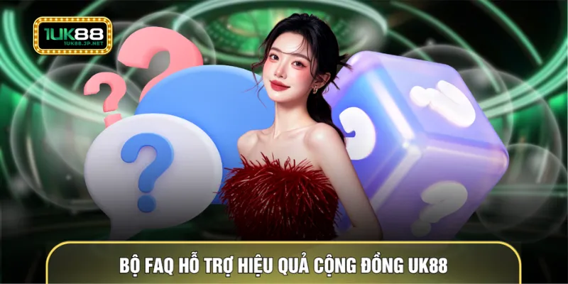 Bộ FAQ hỗ trợ hiệu quả cộng đồng UK88
