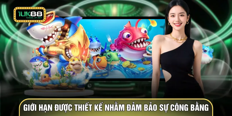 Các giới hạn được thiết kế nhằm đảm bảo sự công bằng