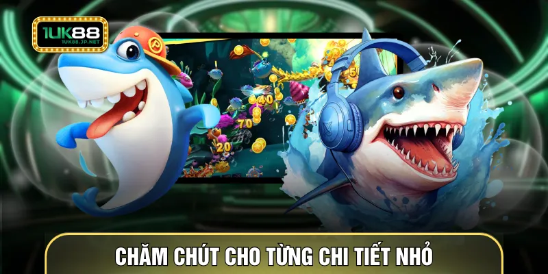 Chăm chút cho từng chi tiết nhỏ