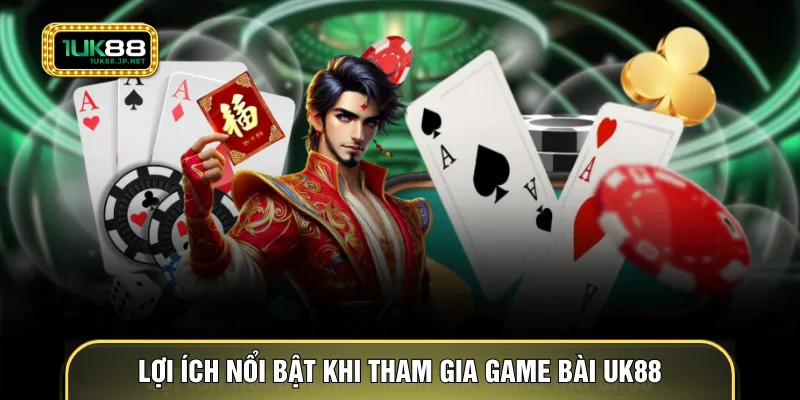 Lợi ích nổi bật khi tham gia game bài UK88