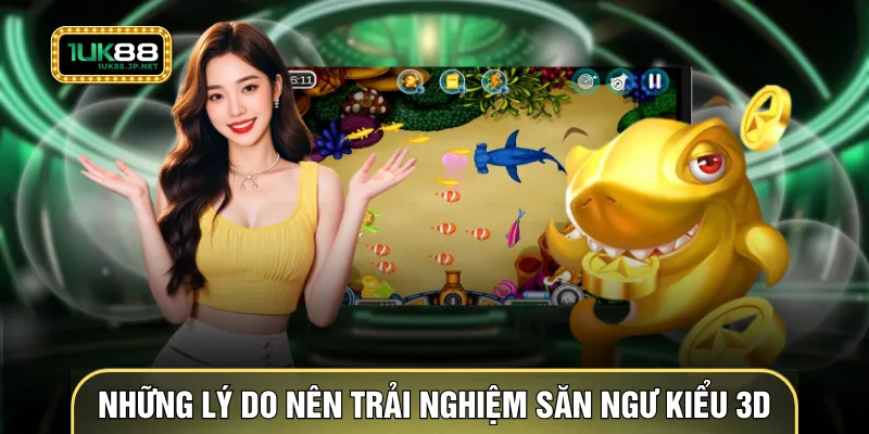 Những lý do nên trải nghiệm săn ngư kiểu 3D