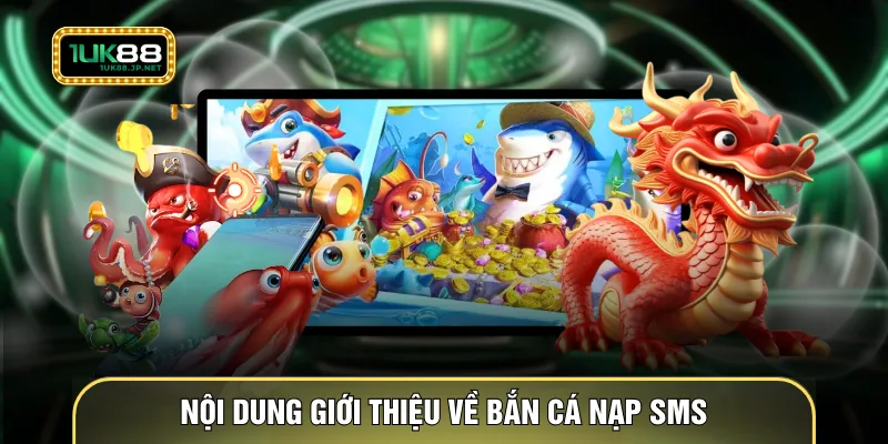 Nội dung giới thiệu về bắn cá nạp SMS
