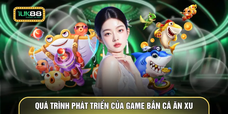 Quá trình phát triển của game bắn cá ăn xu
