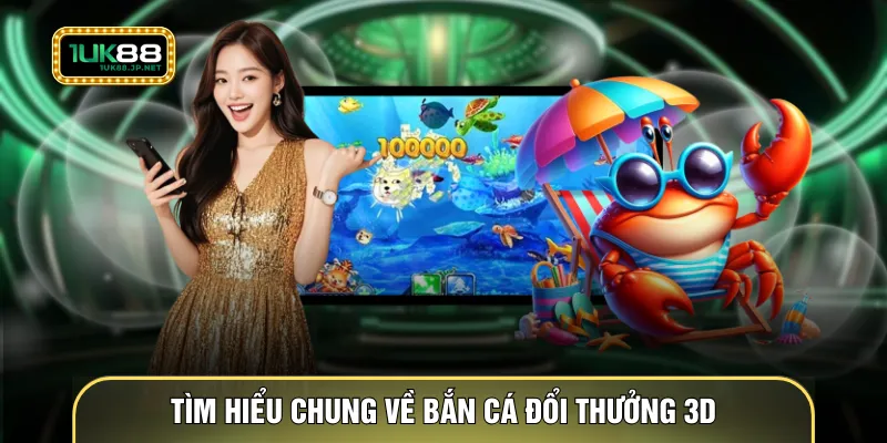 Tìm hiểu chung về bắn cá đổi thưởng 3D