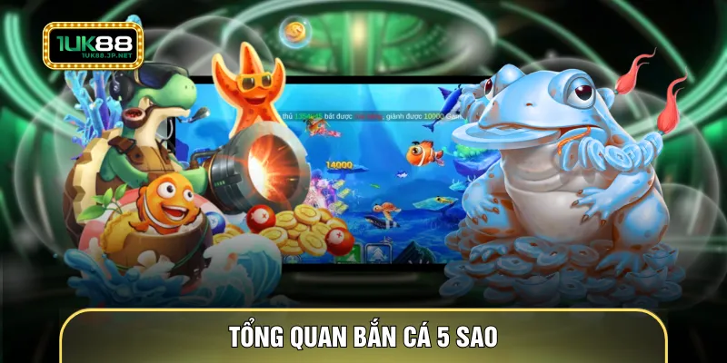 Tổng quan bắn cá 5 sao