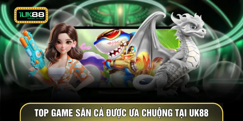 Top game săn cá được ưa chuộng tại UK88