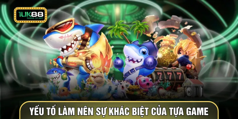 Yếu tố làm nên sự khác biệt của tựa game